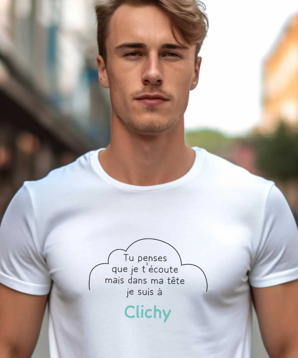 T-Shirt Tu penses que je t'écoute mais dans ma tête je suis à Clichy